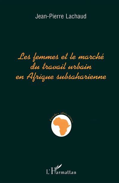 Les femmes et le marché du travail urbain en Afrique subsaharienne - Jean-Pierre Lachaud - (donnée non spécifiée)