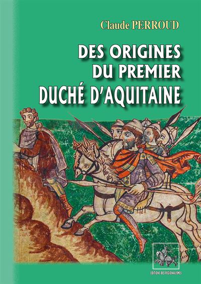 Des origines du premier duché d'Aquitaine - Claude Perroud - broché