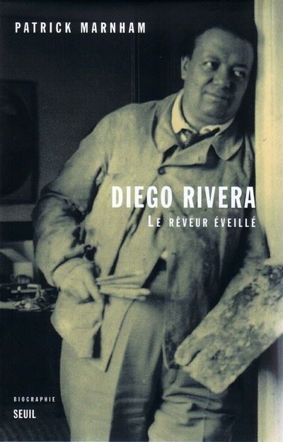 Diego Rivera. Le Reveur eveille. Biographie
