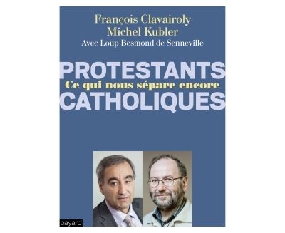 Catholiques/Protestants Ce qui nous sépare encore