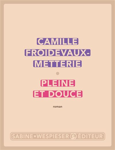 Pleine et douce - Camille Froidevaux-Metterie - broché