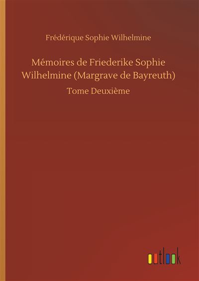 Mémoires de Friederike Sophie Wilhelmine (Margrave de Bayreuth)