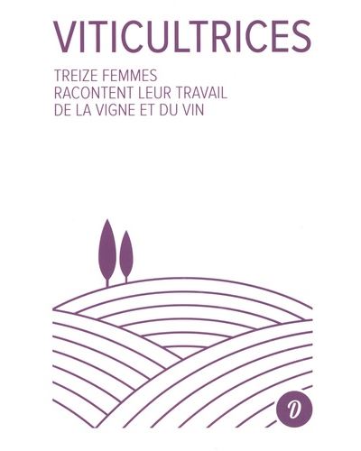 Viticultrices Treize femmes racontent leur travail de la vigne et du vin - Françoise Carraud - Dire Le Travail - broché - Guide