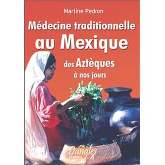 Medecine Traditionnelle Au Mexique Des Azteques A Nos Jours Broche Martine Pedron Achat Livre Fnac
