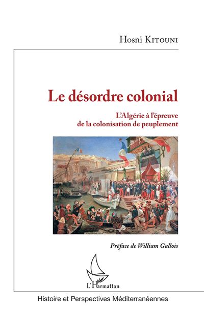 Le desordre colonial l'algerie a l'epreuve de la colonisatio
