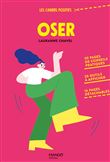 Oser. 50 pages de conseils pratiques, 20 outils à afficher, 16 pages détachables