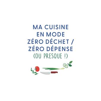 Ma cuisine zéro déchet, zéro budget. Tous les conseils et 60 recettes faciles !