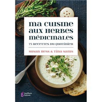 Ma cuisine aux herbes médicinales - 75 recettes du quotidien