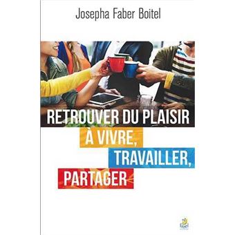 Retrouver du plaisir à vivre, travailler, partager