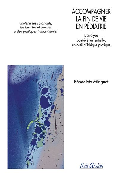 Accompagner La Fin De Vie En Pédiatrie L'analyse Post-Événementielle, Un  Outil D'éthique Pratique - Soutenir Les Soignants, Les Familles Et Œuvrer À  Des Pratiques Humanisantes 2021 - Broché - Bénédicte Minguet -