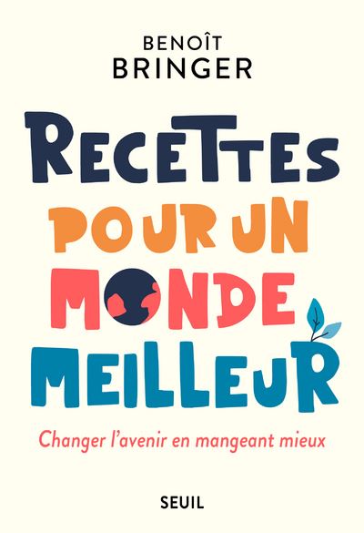 Recettes pour un monde meilleur - Changer l'avenir en mangeant mieux