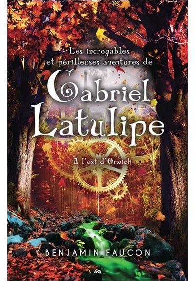 Les incroyables et périlleuses aventures de Gabriel Latulipe - T2 : A l'est d'Orwick
