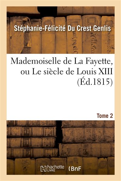 Mademoiselle de La Fayette, ou Le siècle de Louis XIII. T. 2