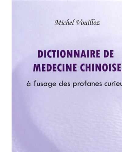 Dictionnaire de médecine chinoise à l'usage des profanes et des curieux