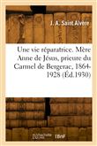 Une vie réparatrice. Mère Anne de Jésus, prieure du Carmel de Bergerac, 1864-1928