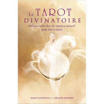 Le tarot divinatoire - Utilisez votre don de voyance naturel pour