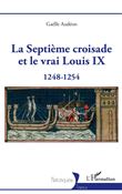 La Septième croisade et le vrai Louis IX