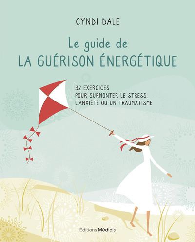 Le guide de la guérison énergétique - 32 exercices pour surmonter le stress, l'anxiété ou un traumat - Cyndi Dale - broché