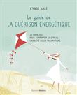 Le guide de la guérison énergétique - 32 exercices pour surmonter le stress, l'anxiété ou un traumat