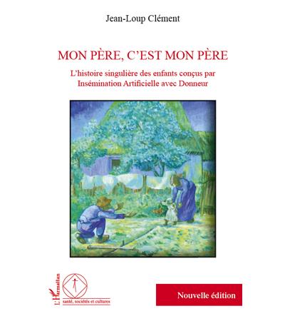 Mon père, c'est mon père : l'histoire singulière des enfants conçus par insémination artificielle avec donneur