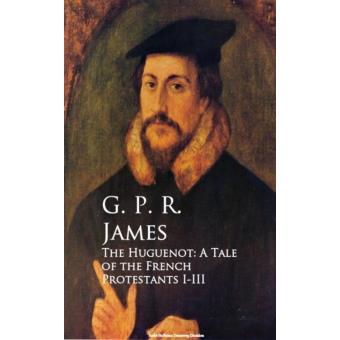 The Huguenot: A Tale Of The French Protestants I-III - Ebook (ePub) - G ...