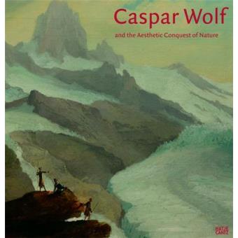 Caspar Wolf and the Aesthetic Conquest of Nature