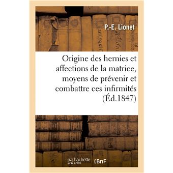 Origine des hernies et affections de la matrice, moyens de prévenir et de combattre ces infirmités