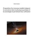 Proposition d'un nouveau modèle intégrant la conscience dans la physique quantique et la cosmologie et permettant leur unification