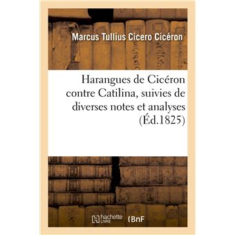 Harangues de Cicéron contre Catilina, suivies de diverses notes et analyses