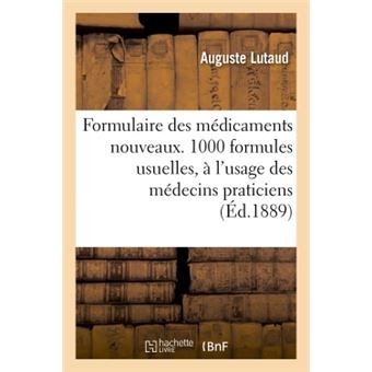 Formulaire des médicaments nouveaux.1000 formules usuelles, à l'usage des médecins praticiens