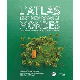 Atlas des nouveaux mondes - Territoires d'exploration et de découverte