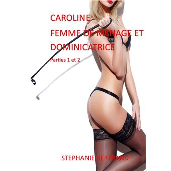 Caroline femme de ménage et dominatrice Partie 1 et 2 - ebook (ePub) -  Stéphanie Bertrand - Achat ebook