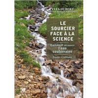 Le sourcier face à la science - Comment découvrir l'eau souterraine - Preuves et méthodes