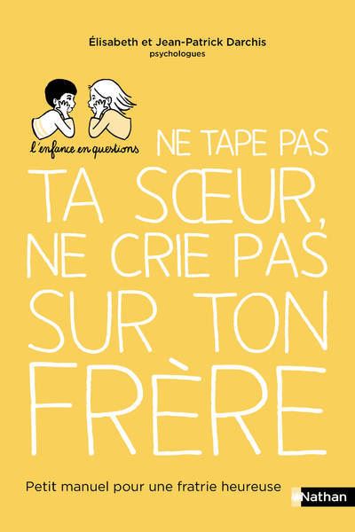 Ne tape pas ta soeur, ne crie pas sur ton frère - Petit manuel pour une fratrie heureuse