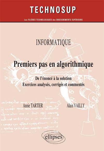INFORMATIQUE - Premier pas en algorithmique - De l’énoncé à la solution, approche par l’expérimentation - Exercices analysés, corrigés et commentés (niveau A)