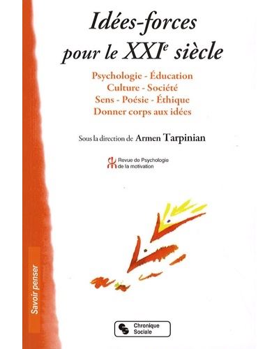 Idées-forces pour le XXIe siècle psychologie, éducation, culture, société, sens, poésie, éthique, donner corps aux idées - Armen Tarpinian - broché
