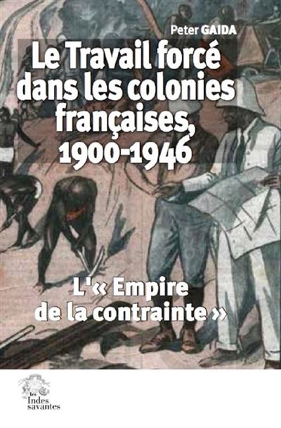 Le Travail force dans les colonies françaises, 1900-1946