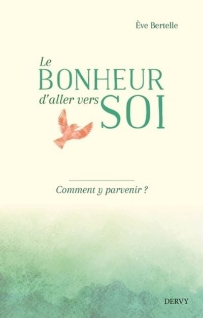 Le bonheur d'aller vers soi - Comment y parvenir ? - Eve Bertelle - broché
