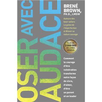 Oser avec audace - Comment le courage d'être vulnérables transforme notre façon de vivre, d'aimer, d'être un parent et un leader