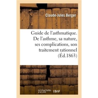 Guide de l'asthmatique. De l'asthme, sa nature, ses complications, son traitement rationnel, massage