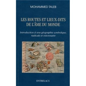 Les Routes Et Lieux Dits De L A Me Du Monde Introduction A Une Geographie Symbolique Radicale Et Visionnaire Broche Mohammed Taleb Achat Livre Ou Ebook Fnac