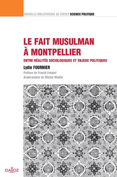 Le fait musulman à Montpellier. Volume 12 - Entre réalités sociologiques et enjeux politiques - Lydie Fournier - broché