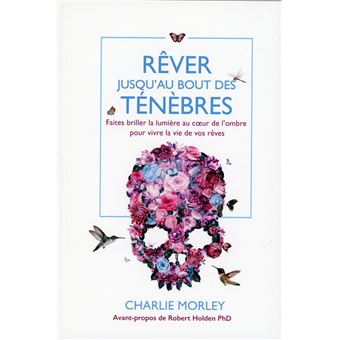 Rêver jusqu'au bout des ténèbres - Faites briller la lumière au coeur de l'ombre pour vivre la vie de vos rêves