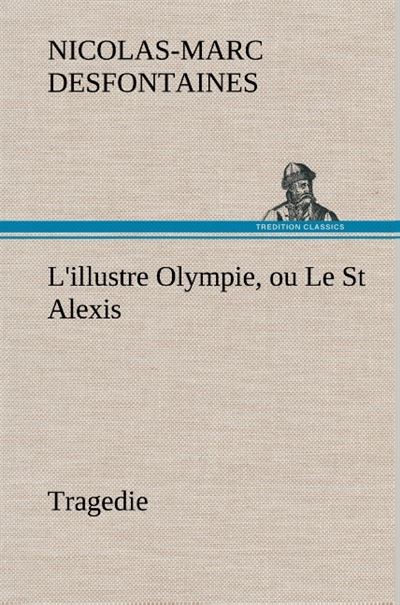 L'illustre Olympie, ou Le St Alexis Tragedie - Nicolas-Marc Desfontaines - broché