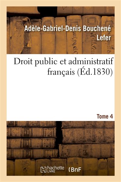 Droit public et administratif français ou Analyse et résultat des dispositions législatives