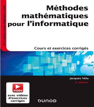 Méthodes mathématiques pour l'informatique - 5e éd. - Cours et exercices corrigés - Jacques Vélu - broché