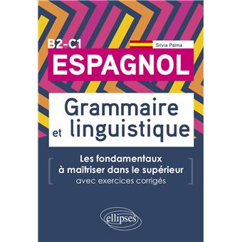 Espagnol. Grammaire et linguistique. Les fondamentaux à maîtriser dans le supérieur. (Avec exercices corrigés) B2-C1