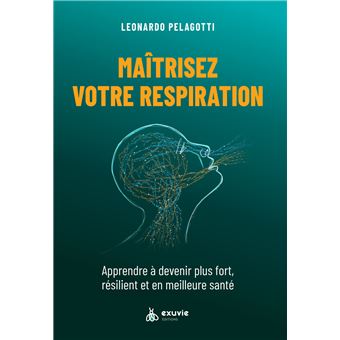 Maîtriser votre respiration - Apprendre à devenir plus fort, résilient et en meilleure santé