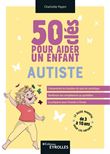 50 clés pour aider un enfant autiste