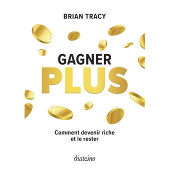 Gagner plus - Comment devenir riche et le rester